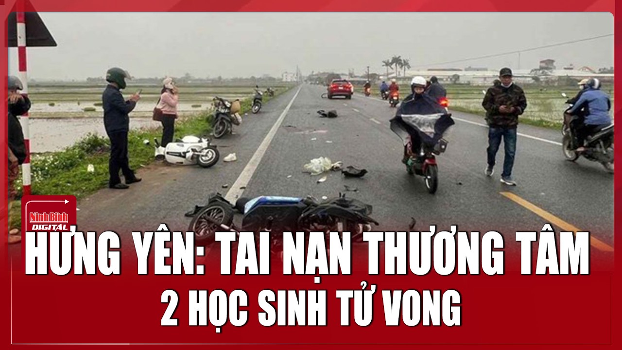 Ô tô “đấu đầu” 2 xe điện ở Hưng Yên, 2 học sinh tử vong sau tai nạn thương tâm | Ninh Bình Digital