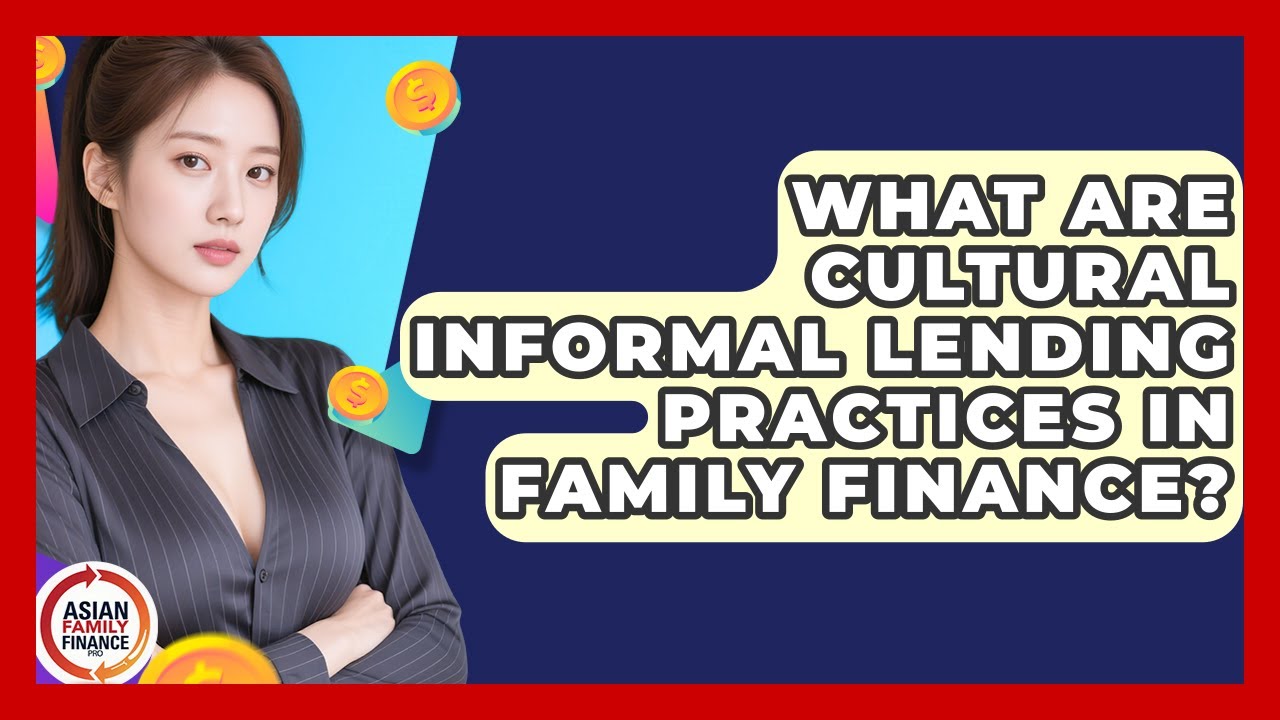 What Are Cultural Informal Lending Practices In Family Finance? - Asian Family Finance Pro
