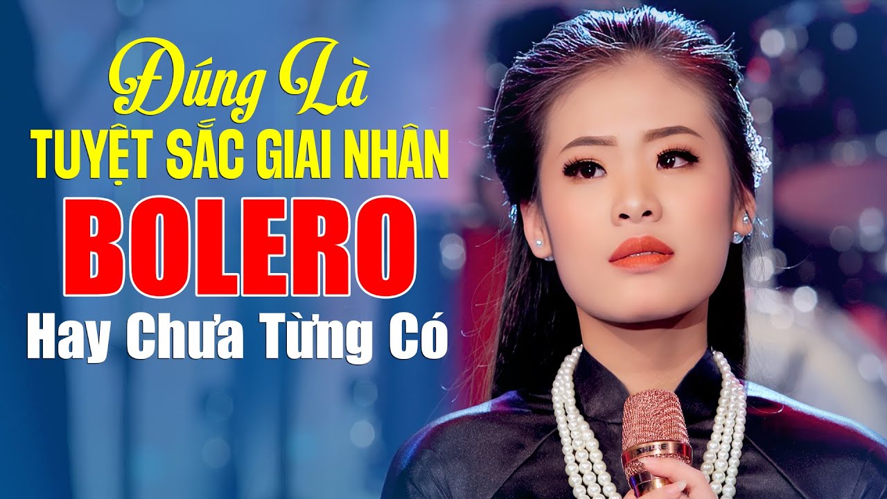 Đúng Là Tuyệt Sắc Giai Nhân Bolero Hay Chưa Từng Có - Nhạc Trữ Tình Bolero Hay Nhất 2025