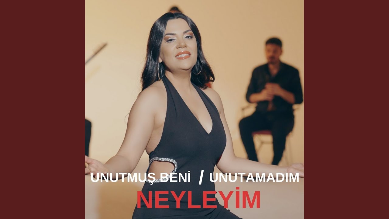 Neyleyim / Unutmuş Beni / Unutamadım
