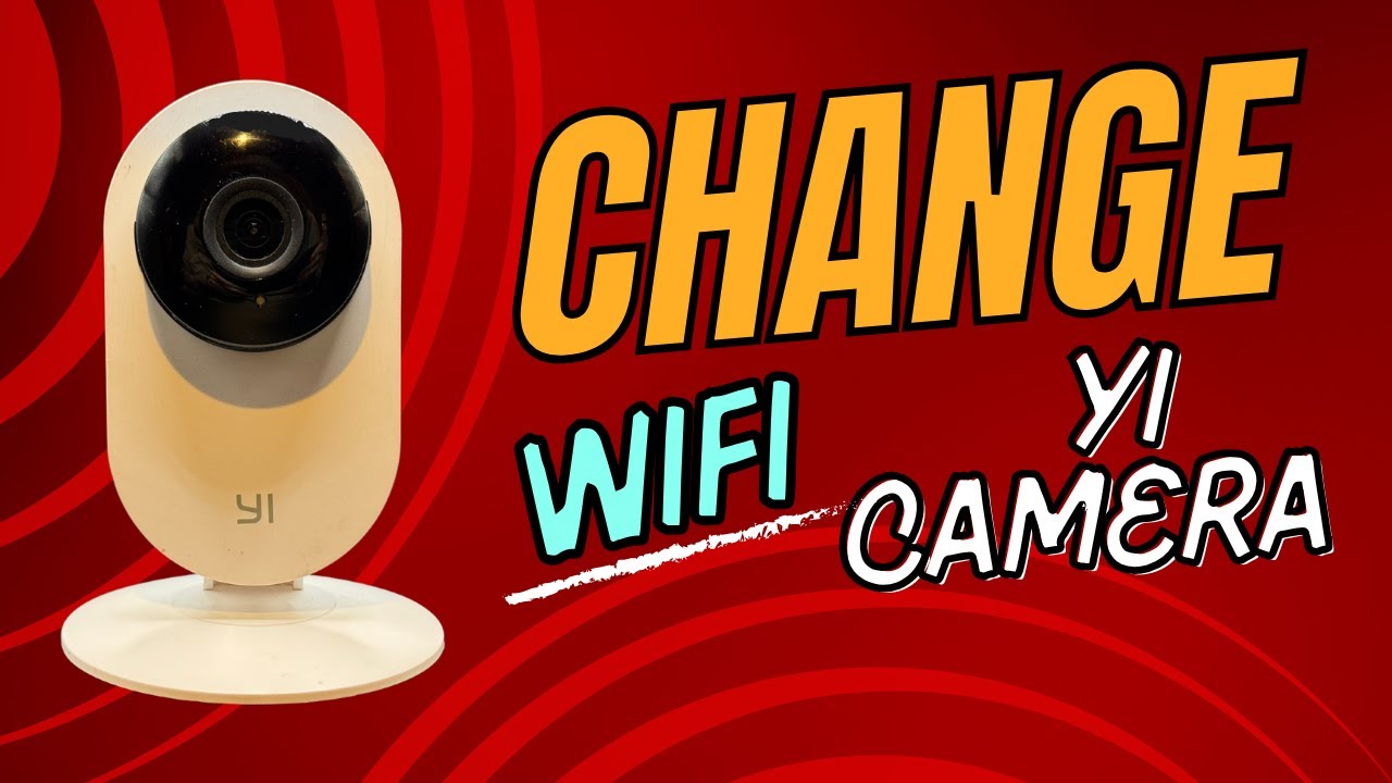 YI Home Camera Change WIFI Network
