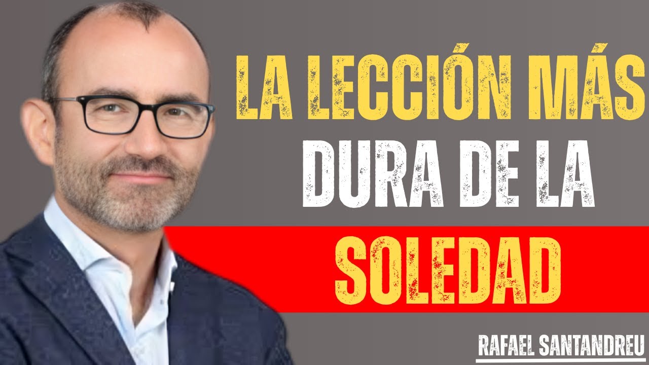 LA LECCIÓN MÁS DURA DE LA SOLEDAD Y TAMBIÉN LA MÁS PODEROSA | RAFAEL SANTANDREU DISCURSO