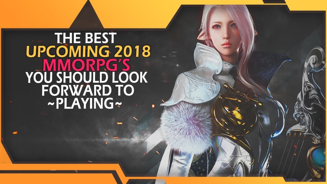 The Best Upcoming 2018 MMORPG's You Should Look Forward To Playing!