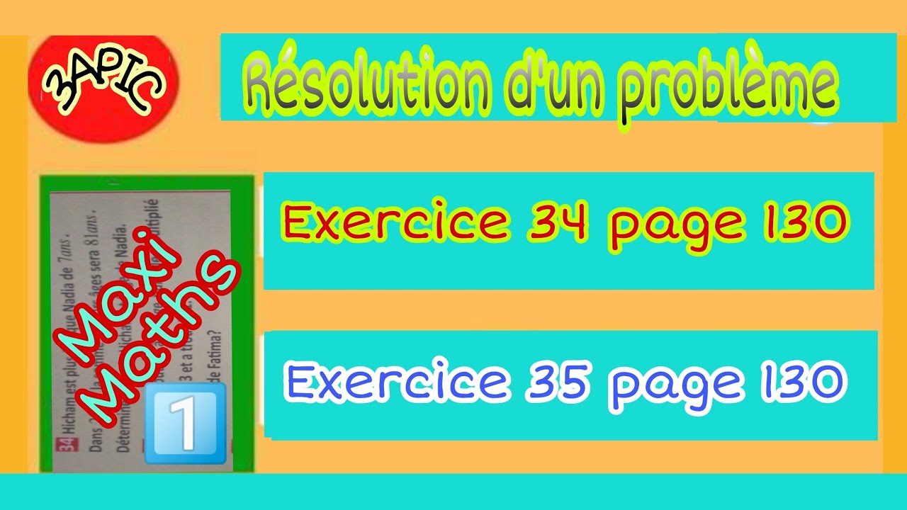 3Apic Résolution des problème exercices 34 et 35 page 130 Maxi Maths