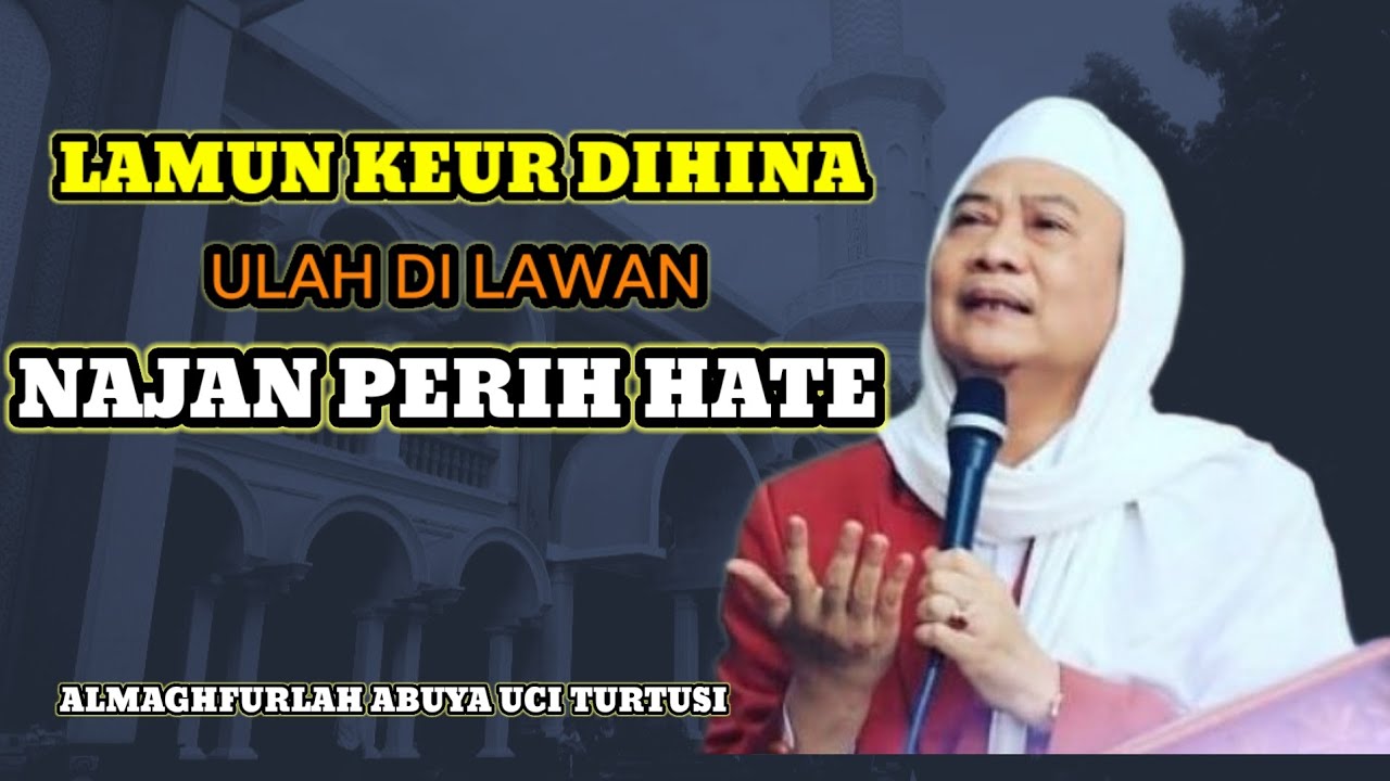 Abuya Uci Turtusi || ulah nyeri hate lamun dihina najan hate peurih