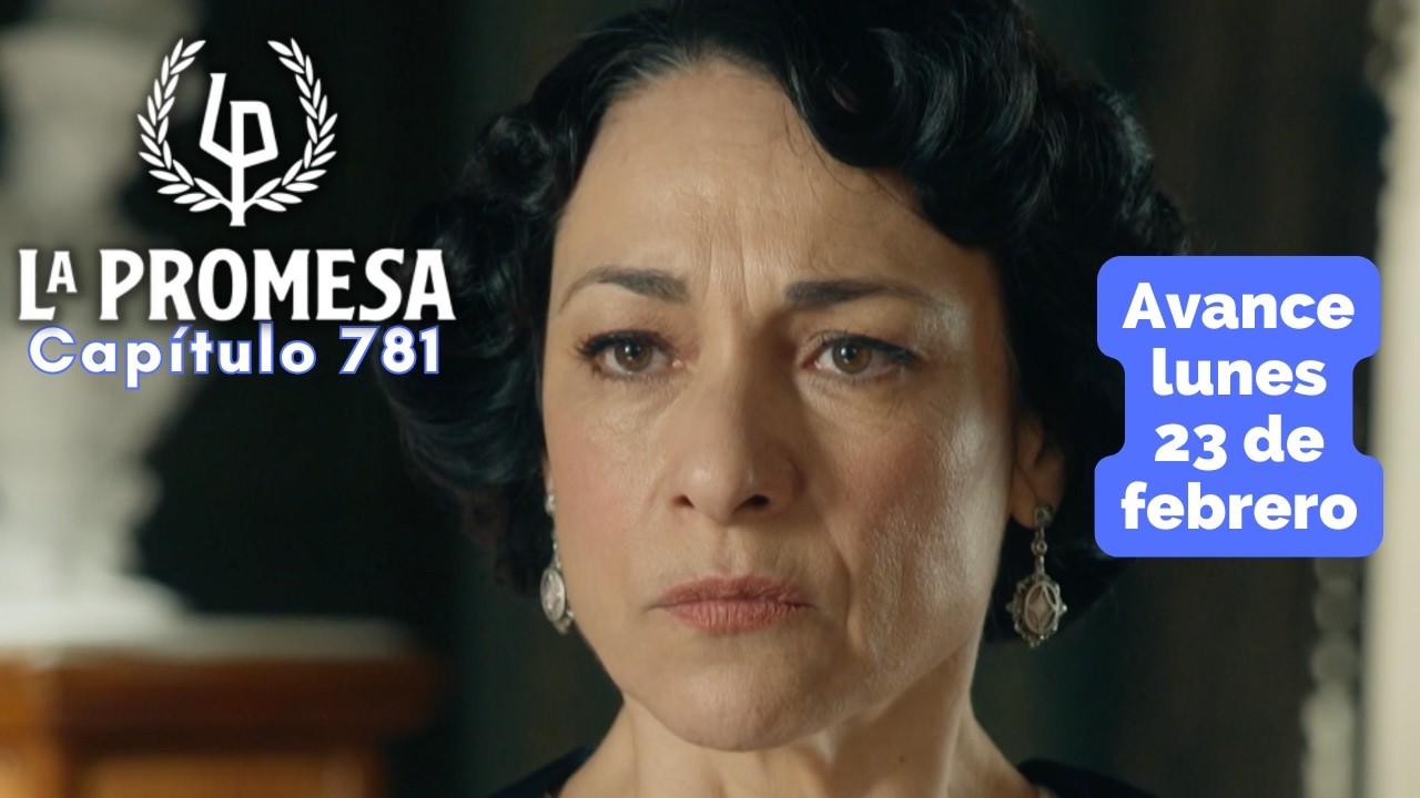 LA PROMESA Avance Capítulo 781 lunes 23 febrero LEOCADIA enfrenta el ultimátum de ALONSO #lapromesa