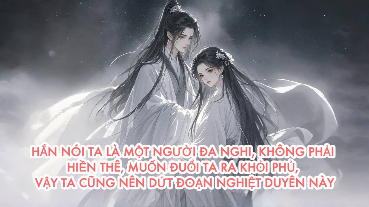 [FULL] HẮN NÓI TA KHÔNG PHẢI HIỀN THÊ, MUỐN ĐUỔI TA RA KHỎI PHỦ, VẬY TA SẼ DỨT ĐOẠN NGHIỆT DUYÊN NÀY