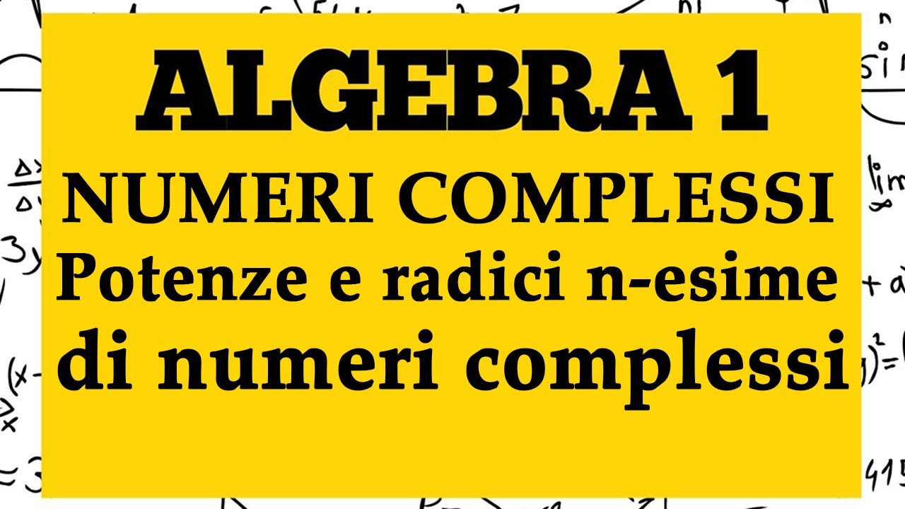 ALGEBRA 1 - Numeri Complessi: potenze e radici n-esime di numeri complessi - Lezione 48