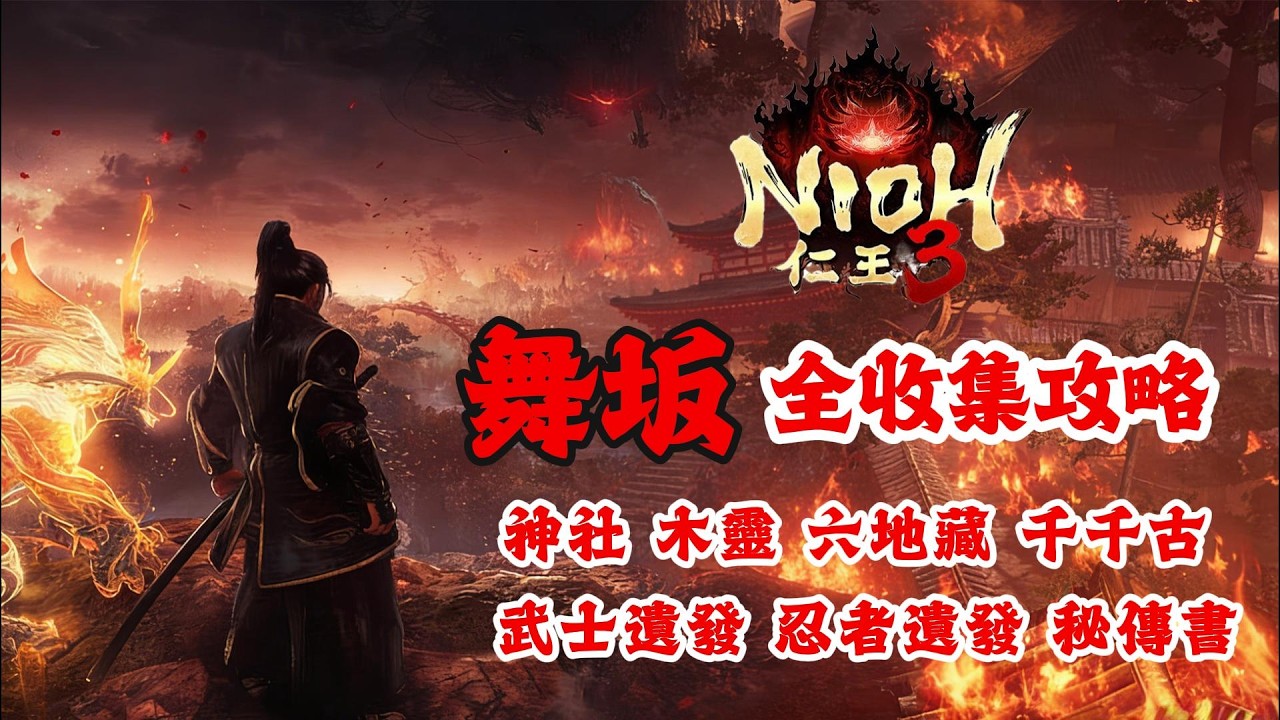 《NION仁王3》游戲攻略！仁王3舞坂全收集攻略：神社，木靈,六地藏,千千古 ,武士遺發,忍者遺發，秘傳書！仁王3新手必看攻略！