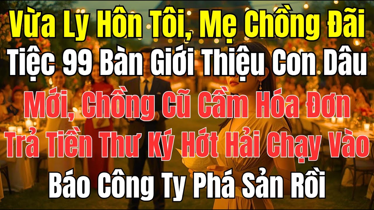 Câu Chuyện Gia Đình: Vừa Ly Hôn, Mẹ Chồng Đãi Tiệc 99 Bàn – Nhưng Cái Kết Khiến Ai Cũng Sững Sờ