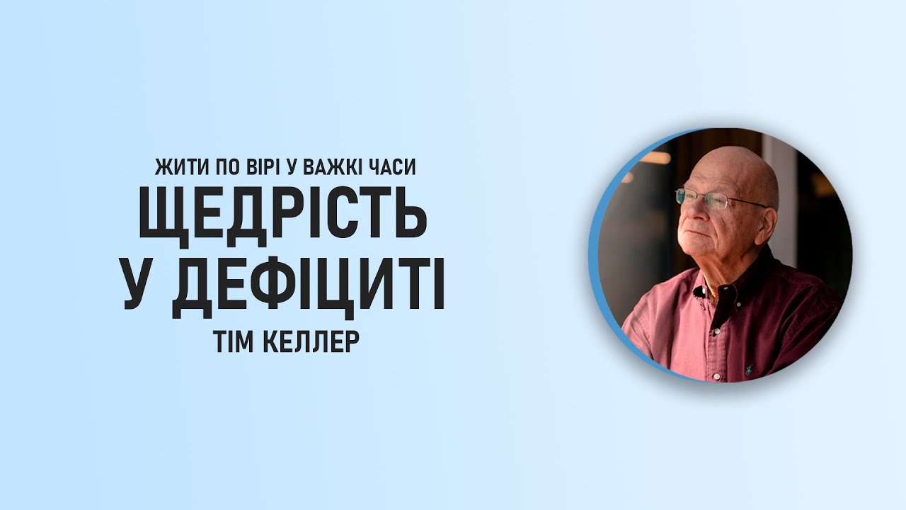 Тім Келлер | Щедрість у дефіциті | ЖИТИ ПО ВІРІ У ВАЖКІ ЧАСИ | Проповідь (2024)