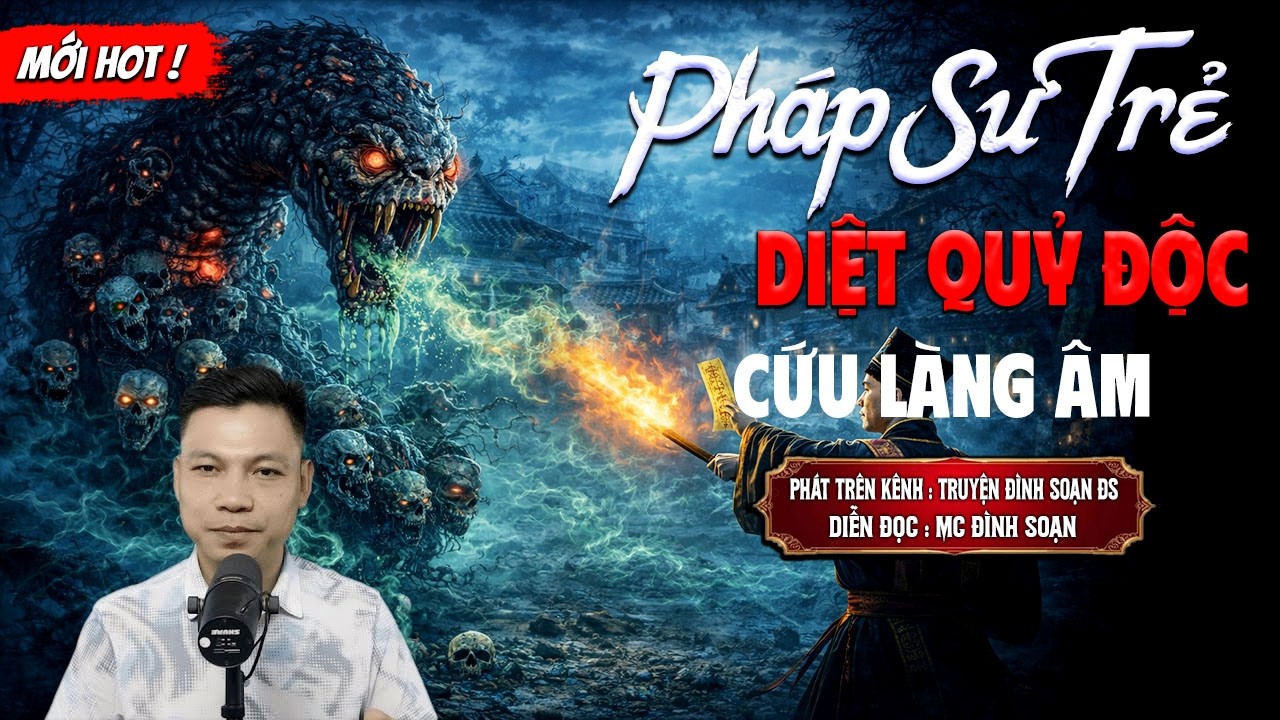 PHÁP SƯ TRẺ DIỆT QUỶ ĐỘC CỨU LÀNG ÂM - truyện ma mới nhất 2026 | MC ĐÌNH SOẠN kể lại...
