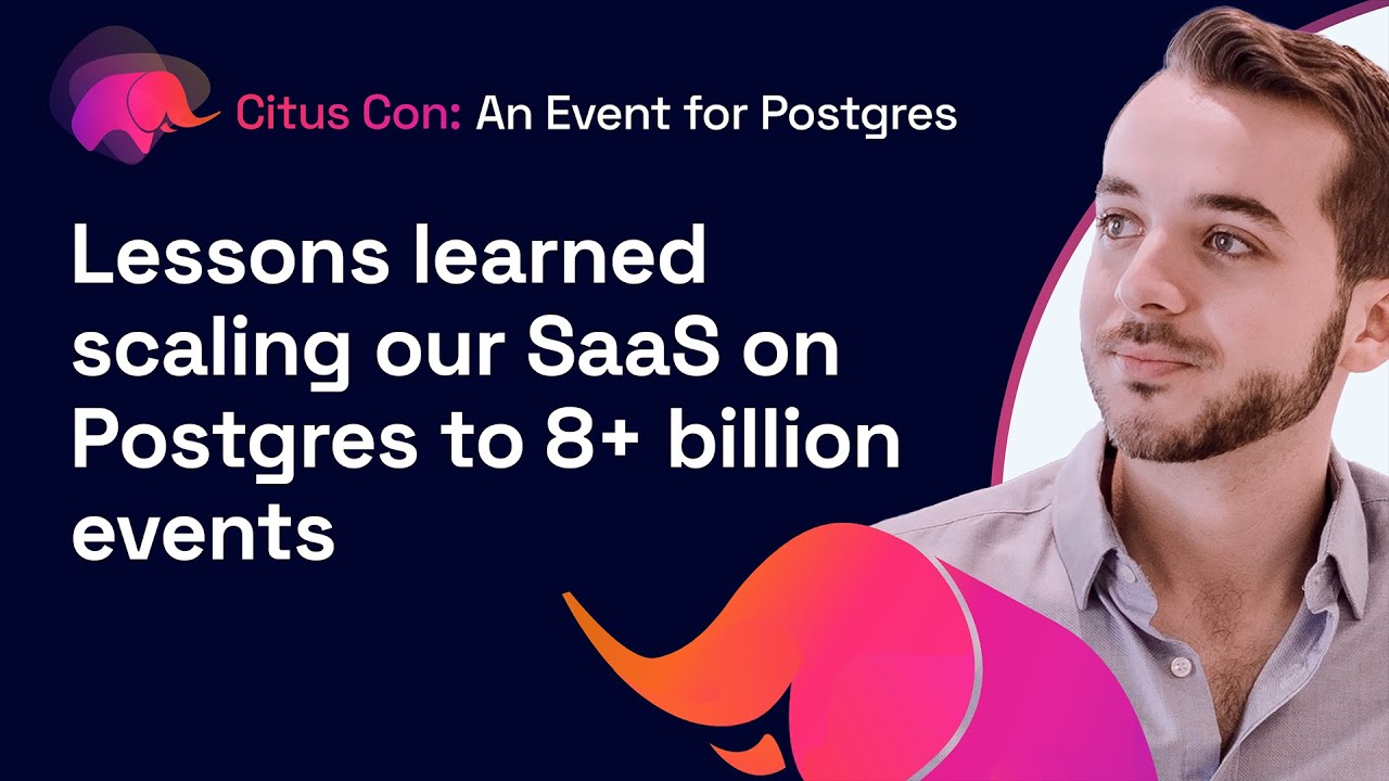 Lessons learned scaling our SaaS on Postgres to 8+ billion events | Citus Con 2022