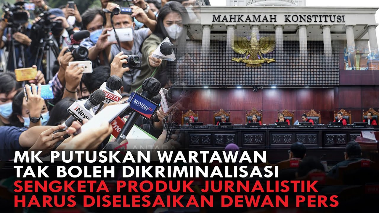MK PUTUSKAN WARTAWAN TAK BOLEH DIKRIMINALISASI. SENGKETA HARUS DISELESAIKAN DEWAN PERS