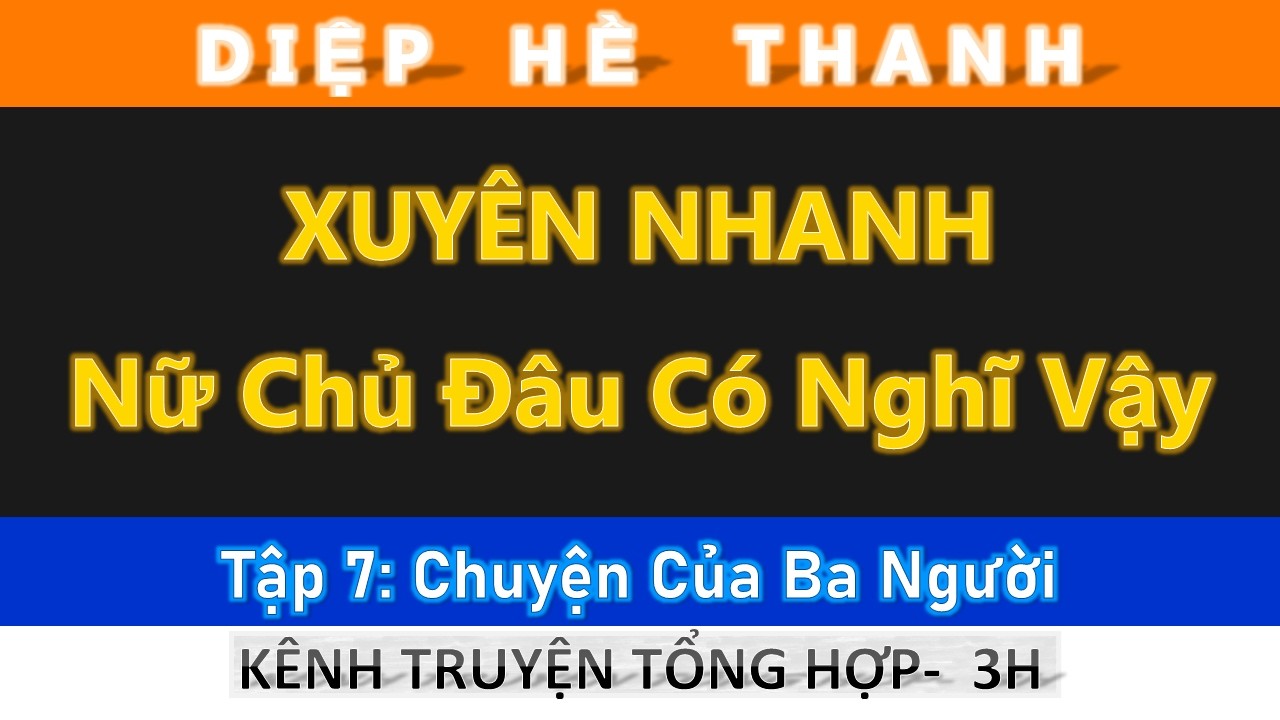 Xuyên Nhanh: Nữ Chủ Đâu Có Nghĩ Vậy - Tập 07: Chuyện Của Ba Người