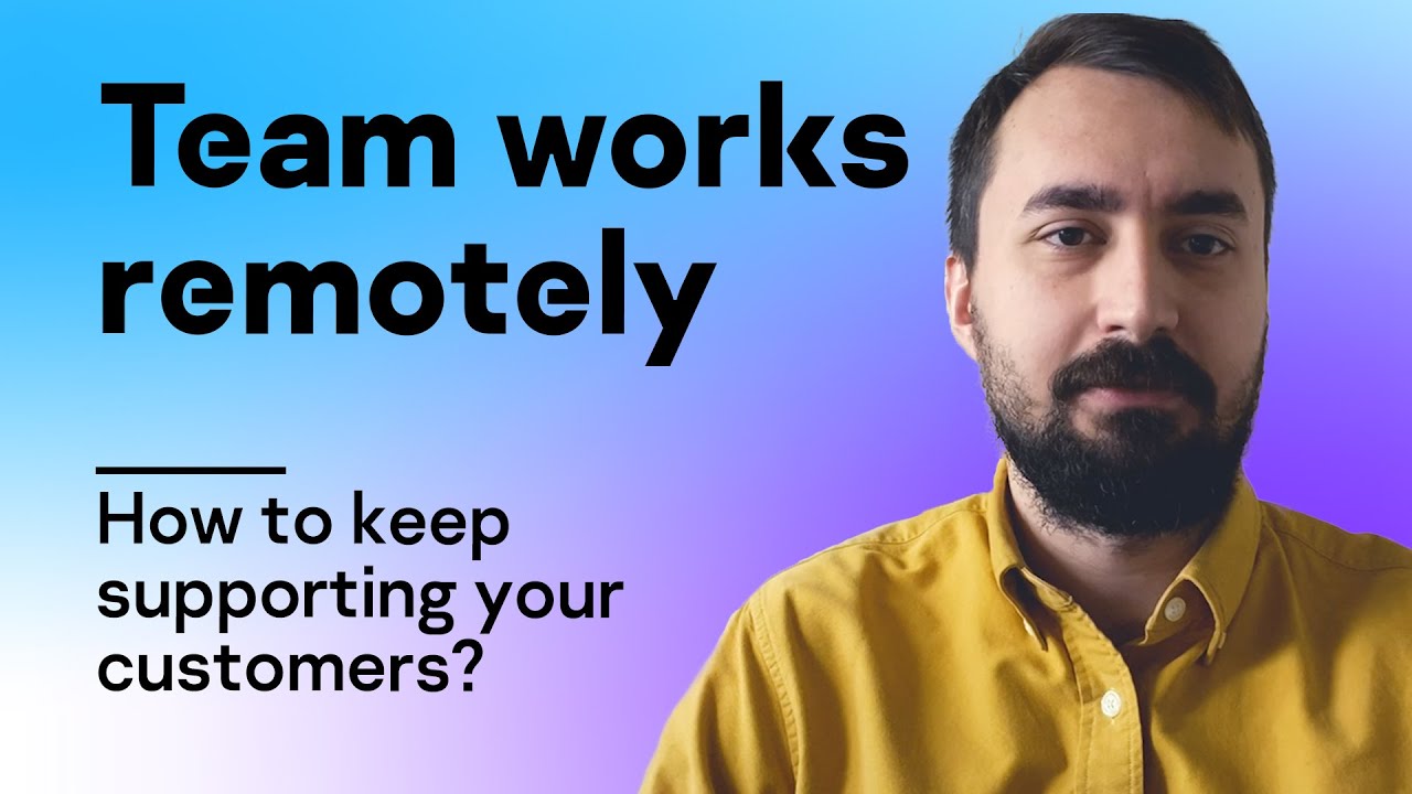 Team works remotely &ndash; how to keep supporting your customers?
