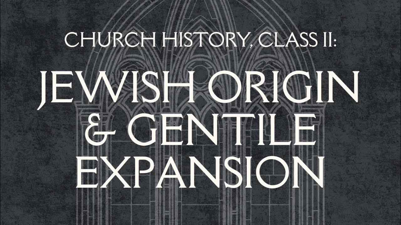 Church History: Jewish Origin & Gentile Expansion
