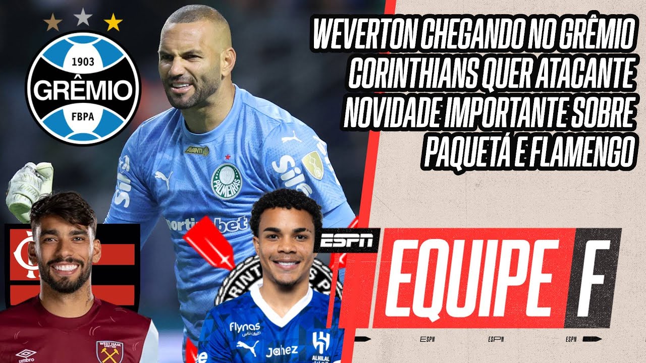 WEVERTON TROCA PALMEIRAS PELO GR&Ecirc;MIO | CORINTHIANS QUER ATACANTE | PAQUET&Aacute; E FLAMENGO | EQUIPE F