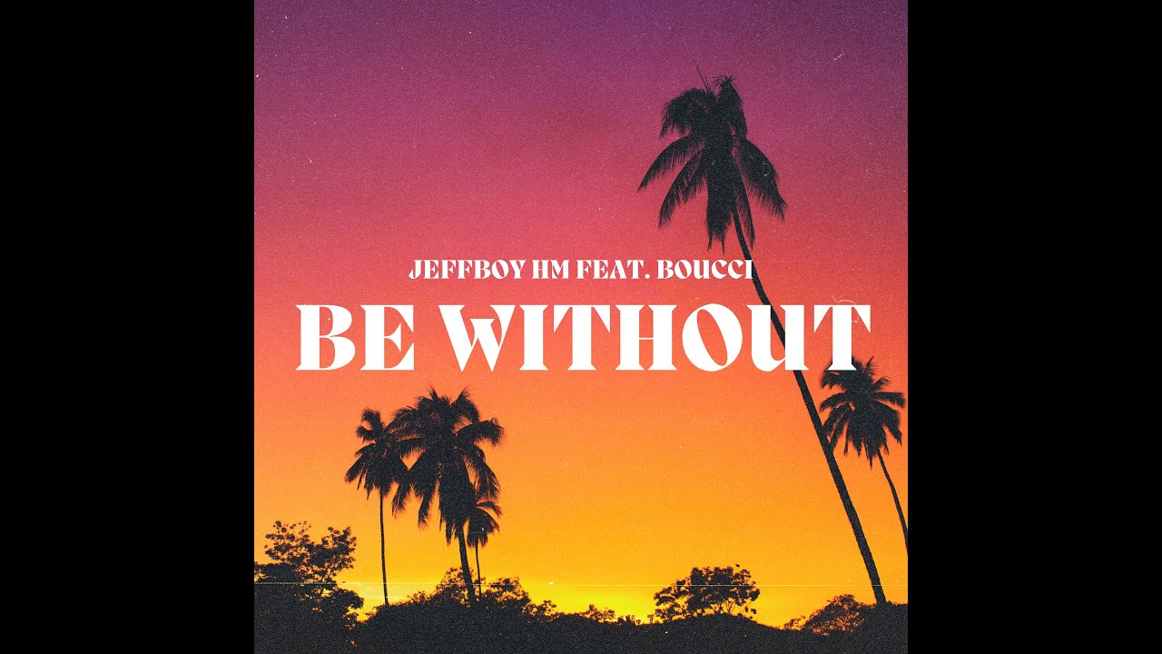Jeffboy HM feat. Boucci - Be Without ( Lyrics video)