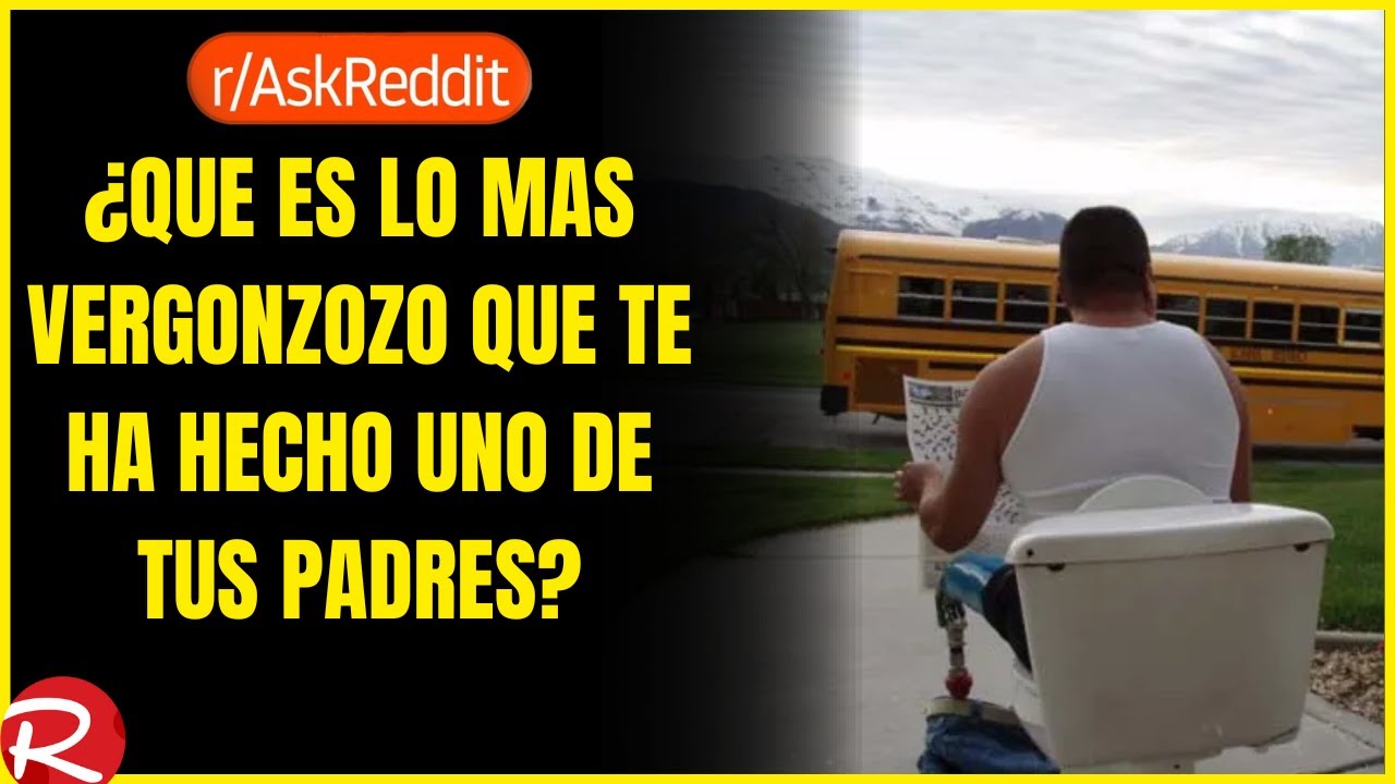 ¿Qué es lo mas vergonzoso que te ha hecho un padre?