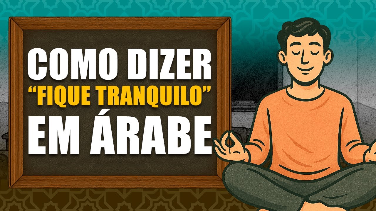 Como dizer “FIQUE TRANQUILO” em ÁRABE – Aula 31