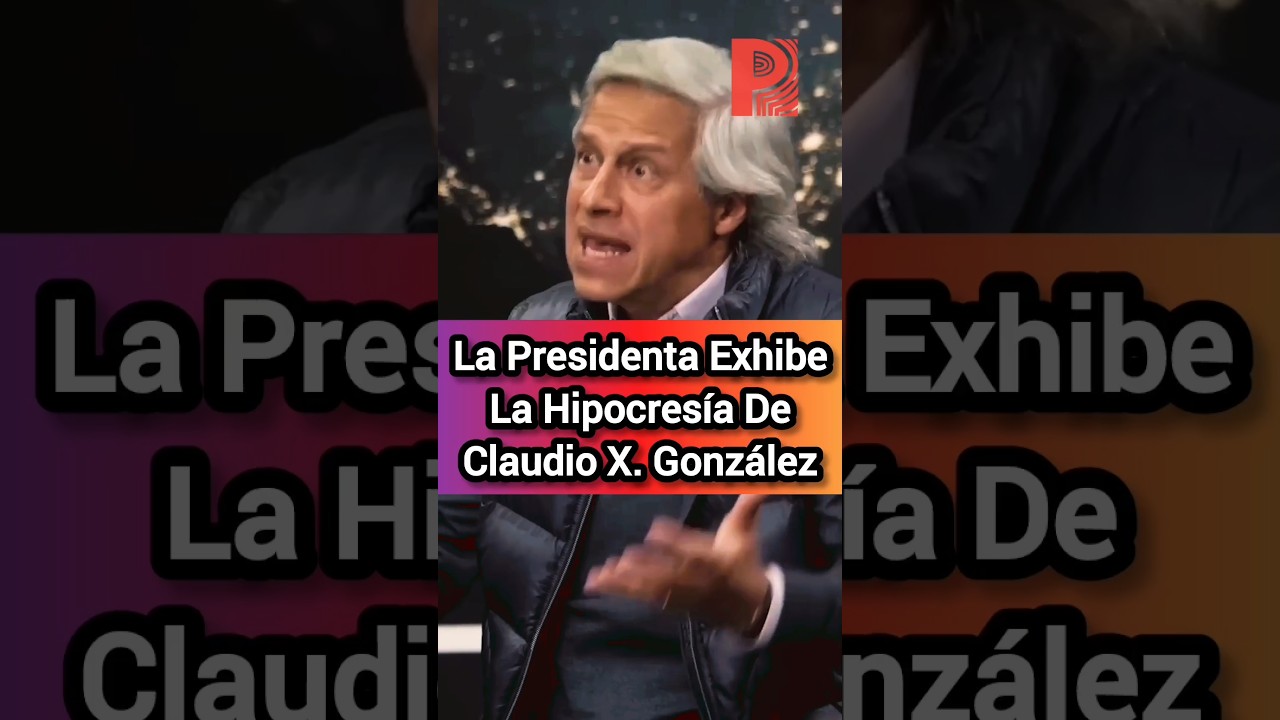 La Presidenta Exhibe La Hipocres&iacute;a De Claudio X. Gonz&aacute;lez