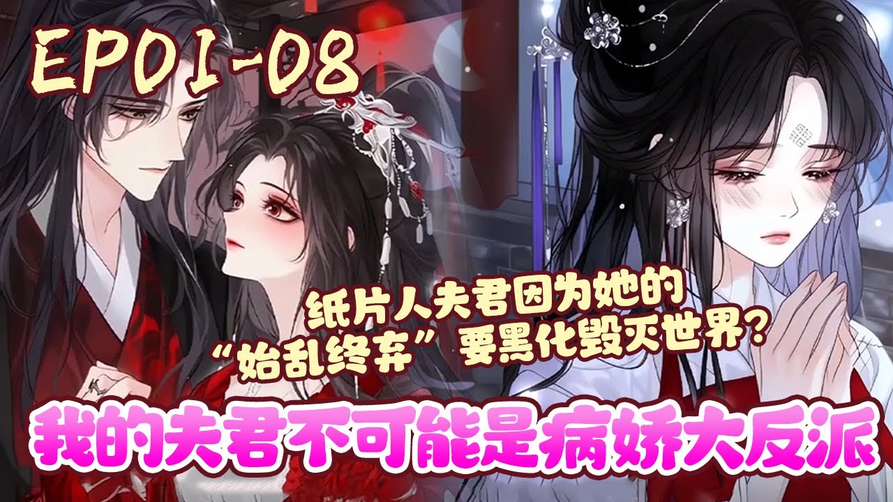她玩了一款游戏，养了一个纸片人夫君，但是这狗男人太烧钱了，她退游专心搞学业;没想到被系统盯上，说纸片人夫君因为她的“始乱终弃”要黑化毁灭世界？《我的夫君不可能是病娇大反派》01~08#BWMJ