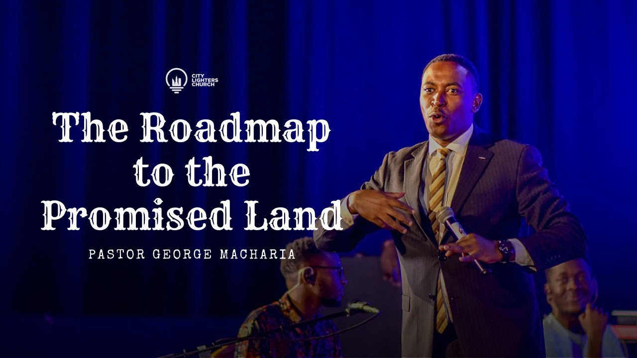 The Roadmap to the Promised Land - Pastor George Macharia