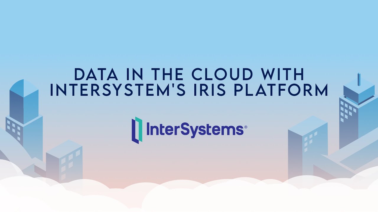 InterSystems - Data in the Cloud with InterSystem's IRIS platform