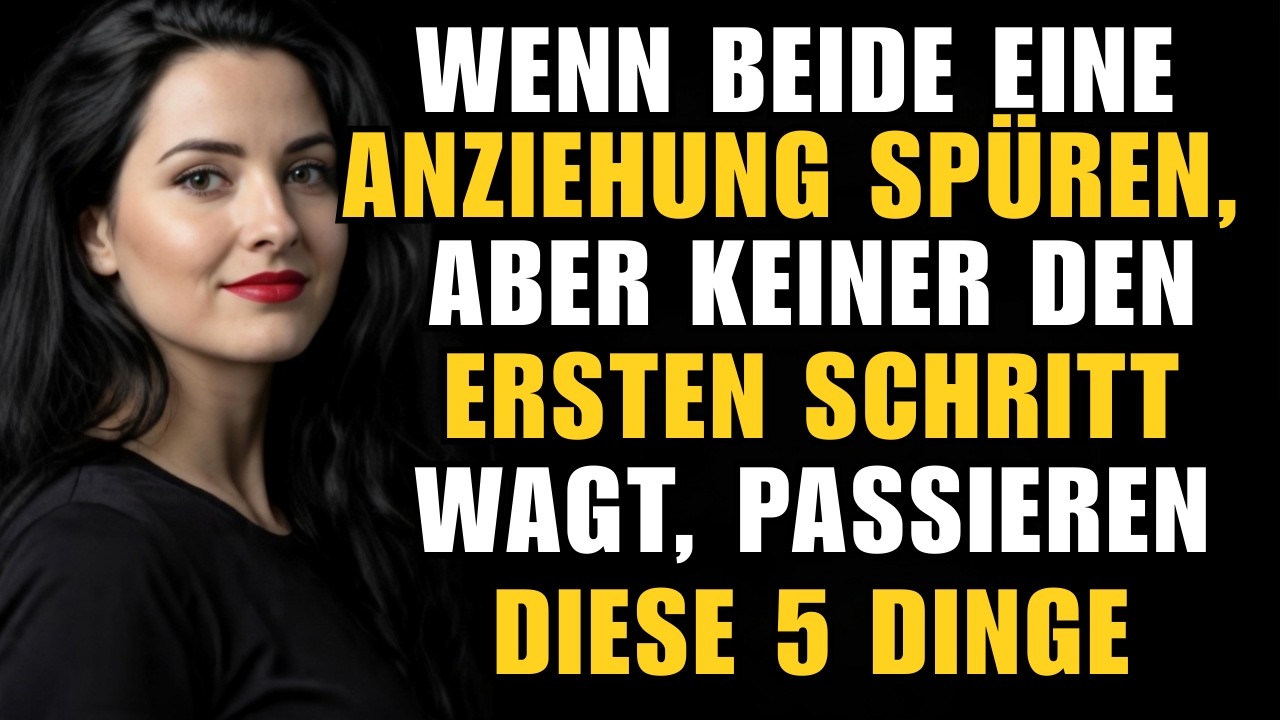 WENN BEIDE DIE ANZIEHUNG SPÜREN, ABER KEINER DEN ERSTEN SCHRITT WAGT, PASSIEREN DIESE 5 DINGE