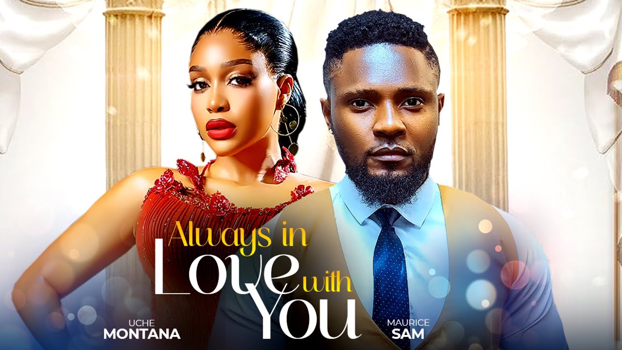 ALWAYS IN LOVE WITH YOU- Maurice Sam and uche Montana in this hot steamy Romance