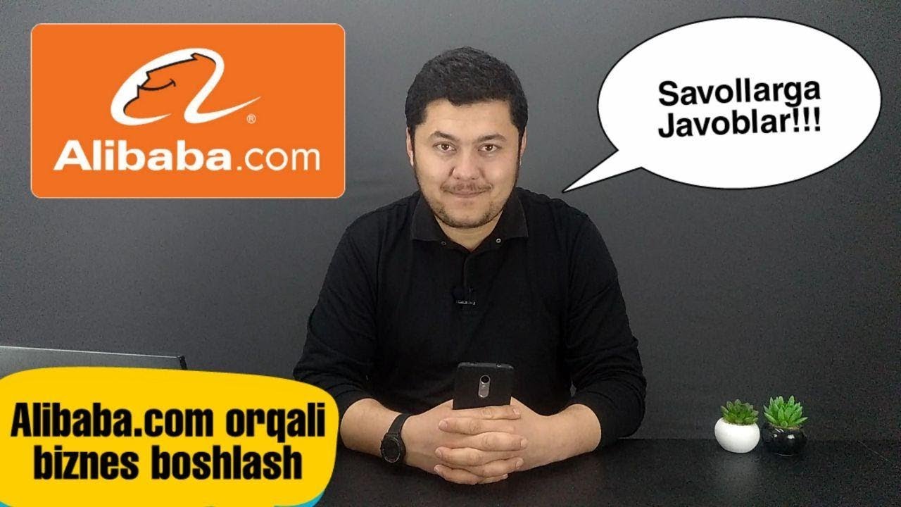 Alibaba orqali biznes, nimalarga e'tibor berish kerak - savollarga javoblar!!!