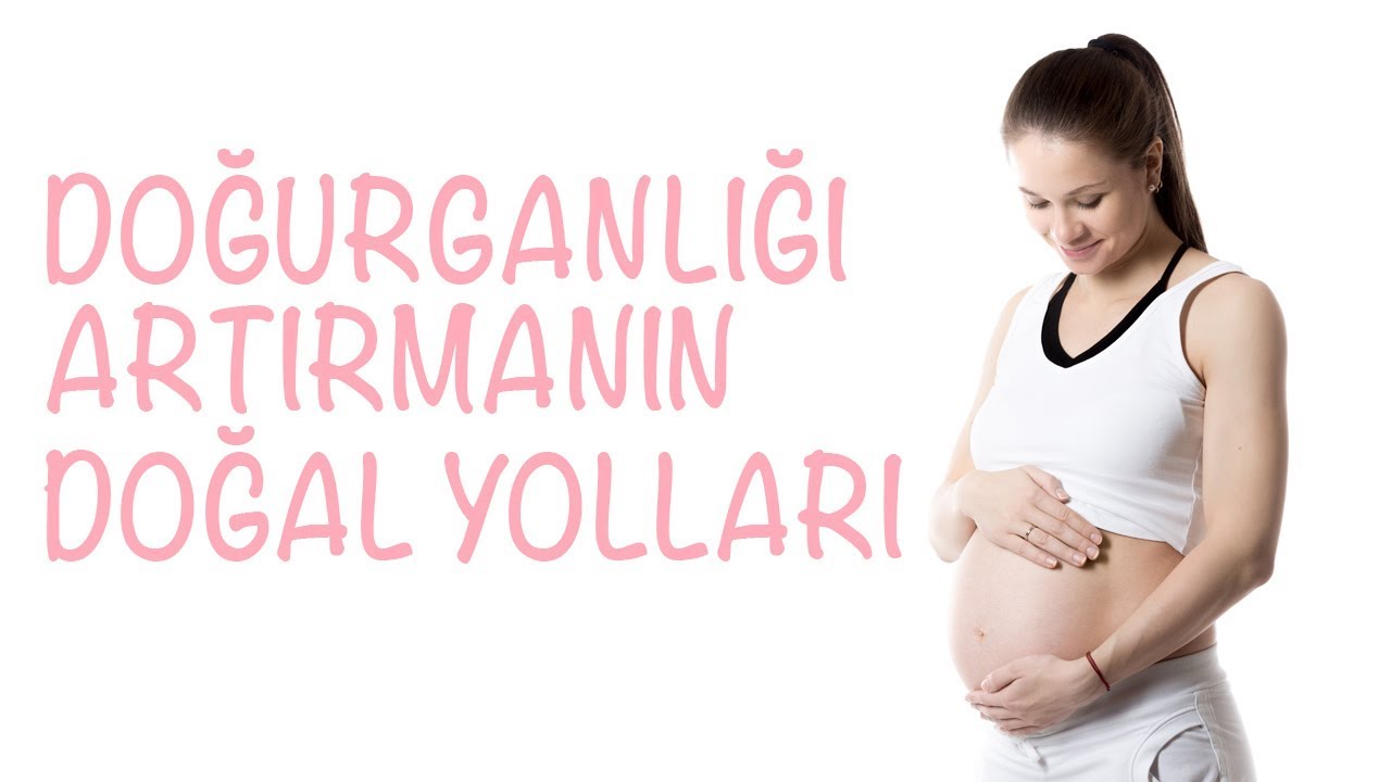 DOĞURGANLIĞI ARTIRMANIN DOĞAL YOLLARI