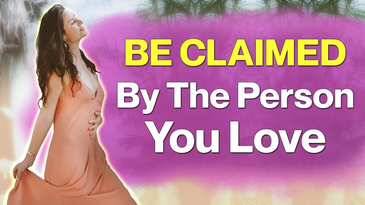 Manifest Being CLAIMED by the Person You Love