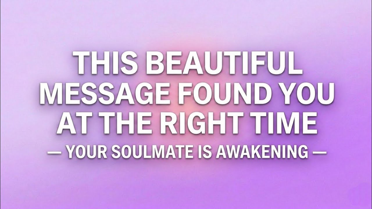This Beuatiful Message Found You at the Right Time — Your Soulmate Is Awakening
