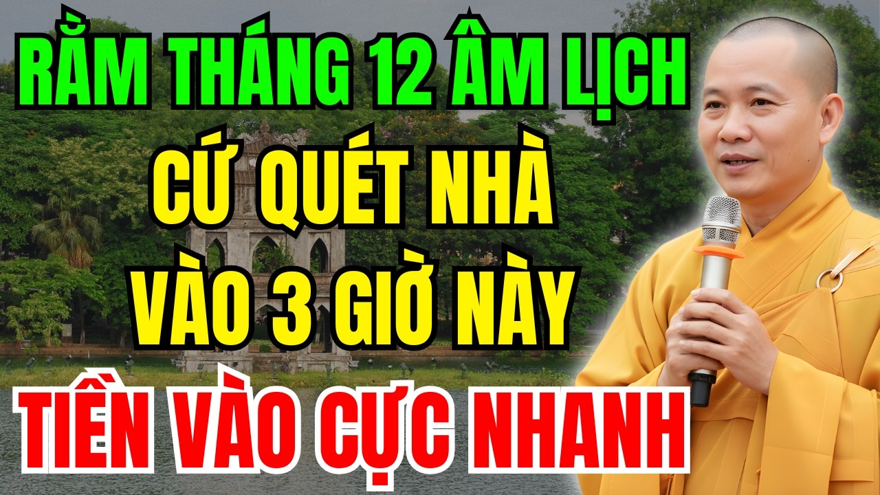 Rằm Tháng 12 Âm Lịch: Quét Nhà Vào Đúng 3 Giờ Này - Tiền Tài Đổ Về, Vận May Gõ Cửa