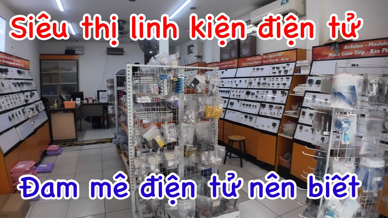 Cửa hàng linh kiện điện tử kiểu siêu thị,dân mê chế tạo điện tử nên biết