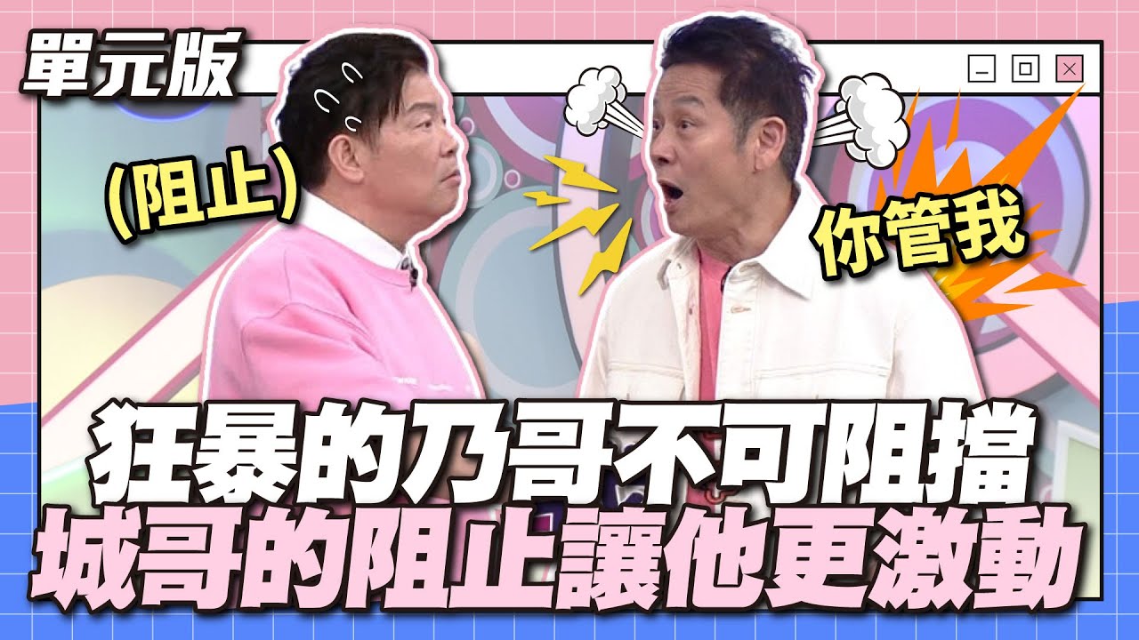 狂暴的乃哥不可阻擋，城哥的阻止讓他更激動！│一叫高下ㄅㄆㄇ│天才衝衝衝EP912-2│2024.04.20