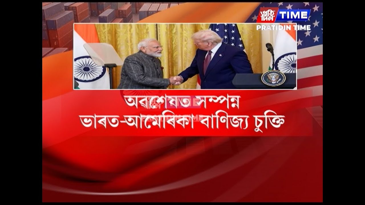 অৱশেষত নানা অজুহাত আৰু প্ৰায় ছয়বাৰৰ বৈঠকৰ অন্তত চূড়ান্ত হ’ল ভাৰত-আমেৰিকা বাণিজ্য চুক্তি