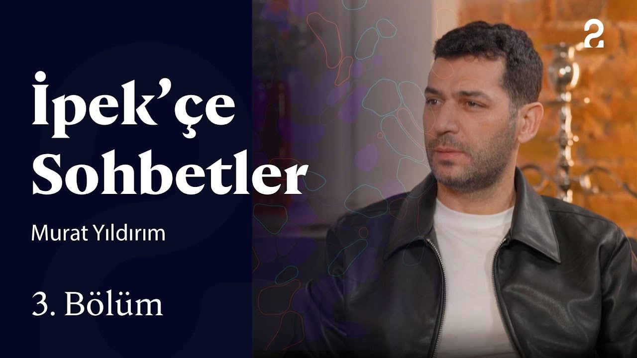 Murat Yıldırım | İpek’çe Sohbetler | 3. Bölüm