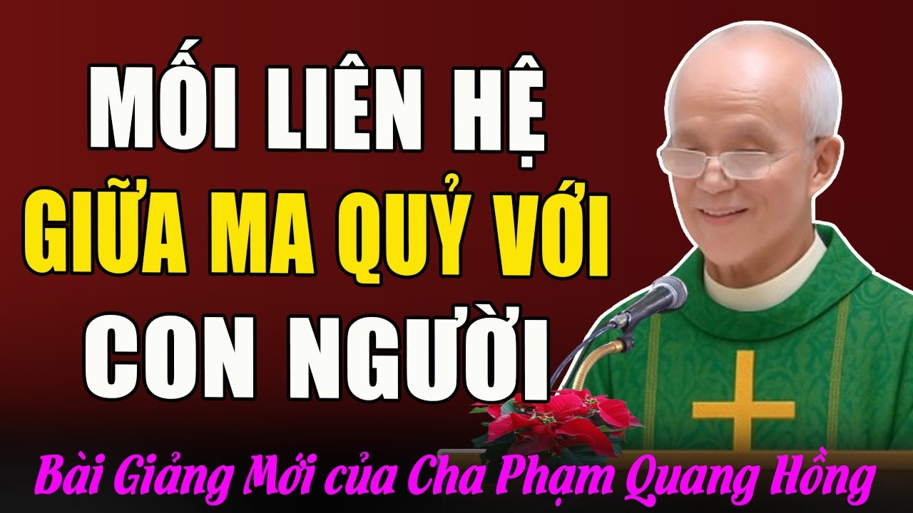 Mối Liên Hệ Giữa Ma Quỷ Với Con Người - Bài Giảng Cảm Động Của Cha Phạm Quang Hồng