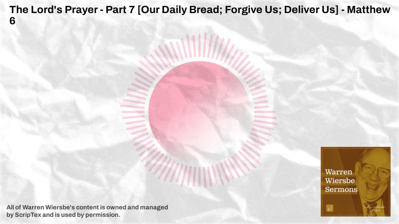 The Lord's Prayer - Part 7 [Our Daily Bread; Forgive Us; Deliver Us] - Matthew 6 | Warren...
