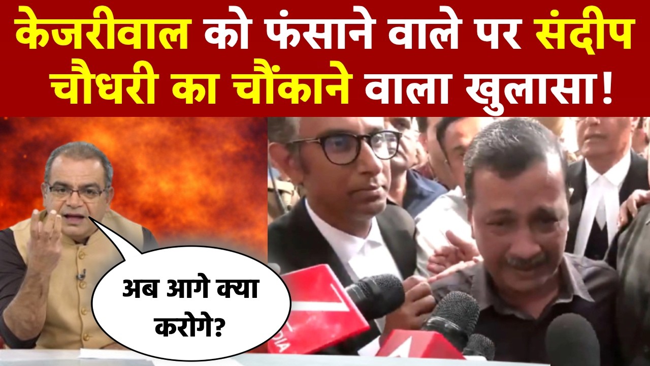 Sandeep Chaudhary: Arvind Kejriwal को फंसाने वाले पर बड़ा चौंकाने वाला खुलासा!