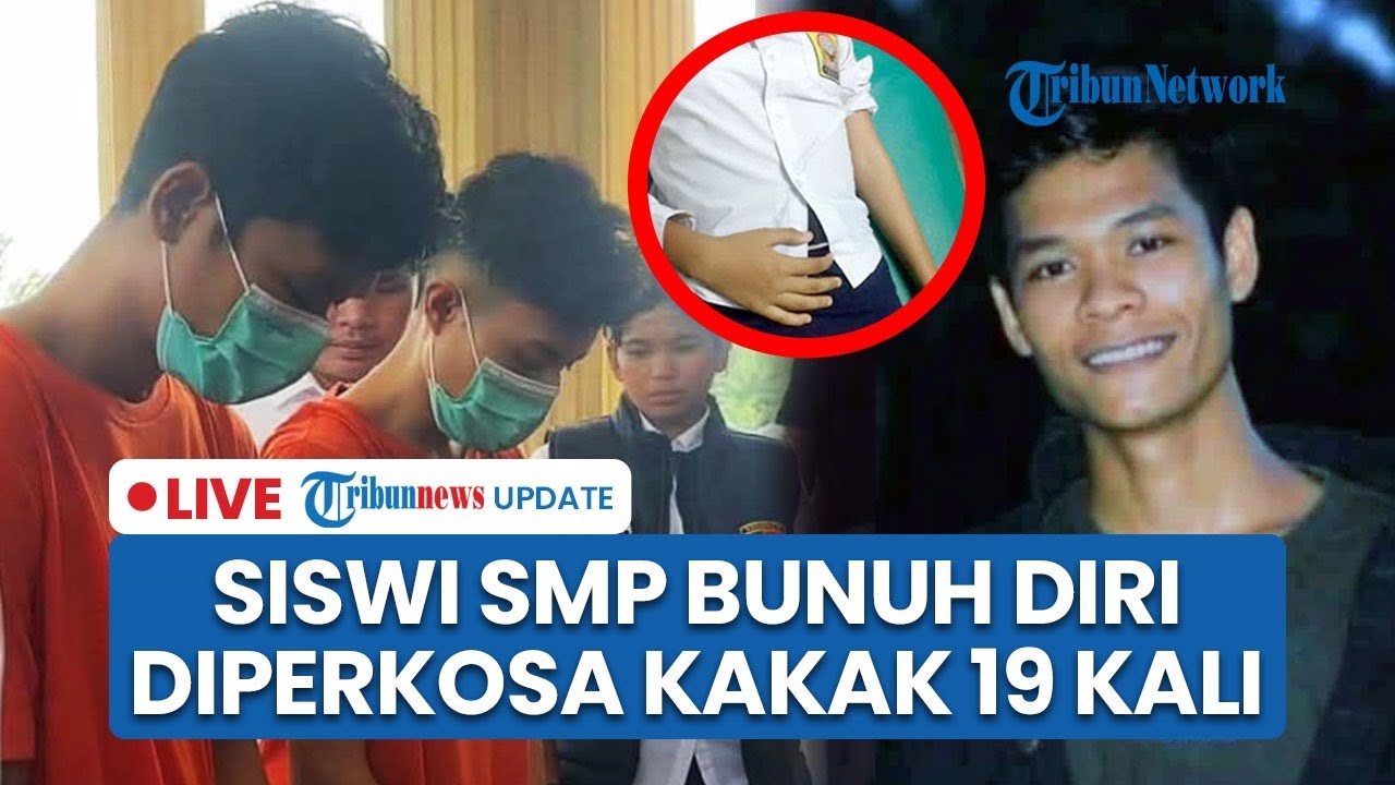 🔴 LIVE: Siswi SMP Dicabuli Kakak Kandung dan Sepupu Puluhan Kali, Akhiri Hidup karena Hamil 3 Bulan