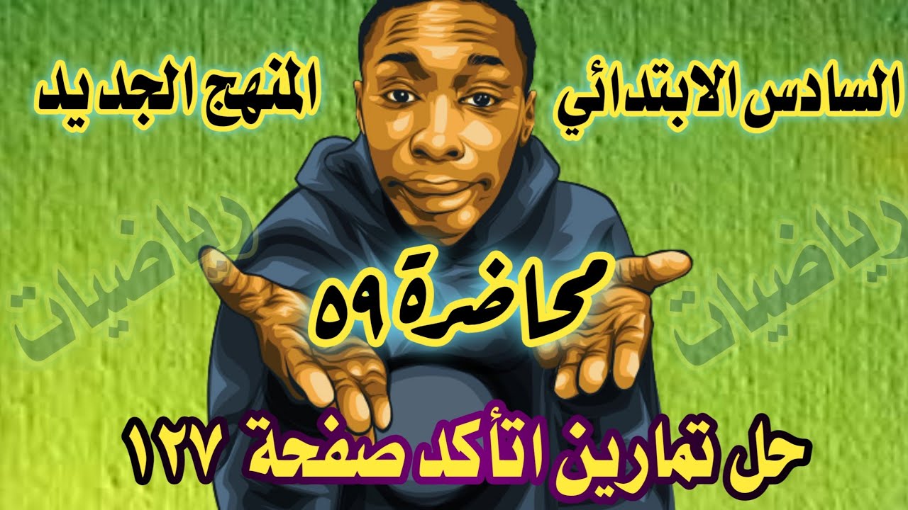 المحاضرة ٥٩ /حل تمارين اتأكد صفحة ١٢٧ رياضيات السادس الابتدائي المنهج الجديد