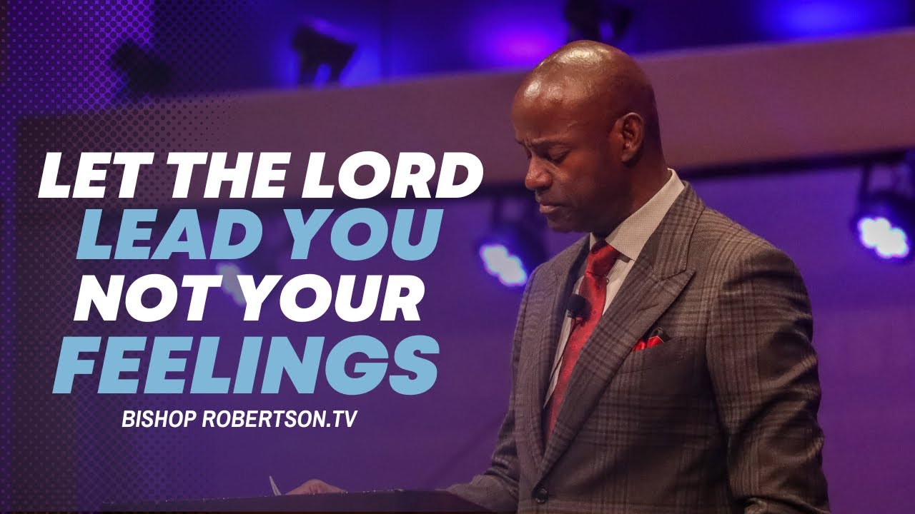 “Let The LORD Lead You Not Your Feelings” | 02/28/2024 7:00PM | Bishop Daniel Robertson Jr