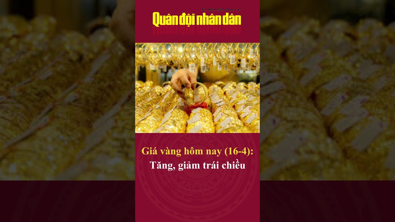 Gi&aacute; v&agrave;ng h&ocirc;m nay (16-4): Tăng, giảm tr&aacute;i chiều