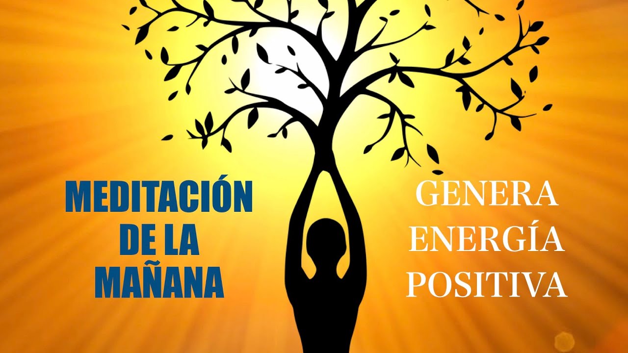 Meditación de la Mañana: GENERA BUENA ENERGÍA... Hazla todos los días!