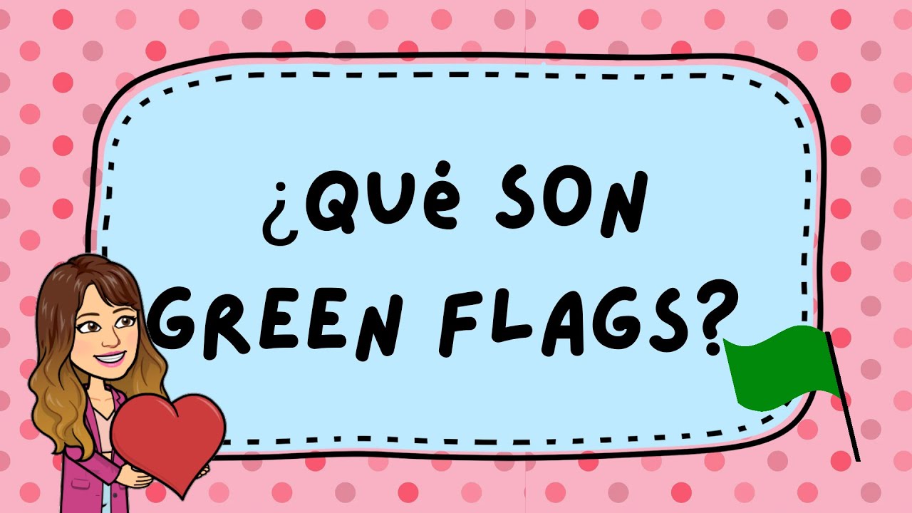 ¿Qué son las Green Flags?