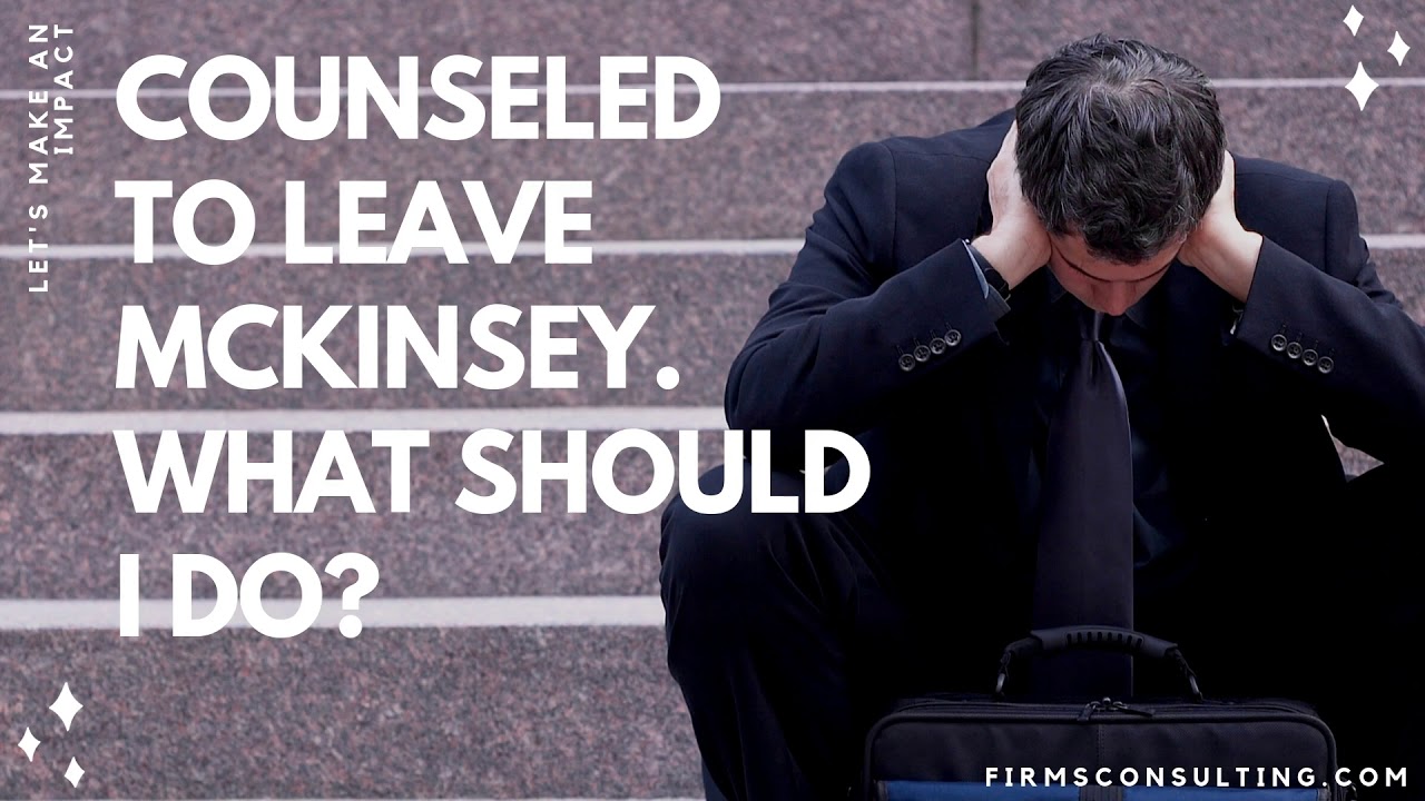 Management consulting career: McKinsey up or out policy | Counseled to leave at McKinsey